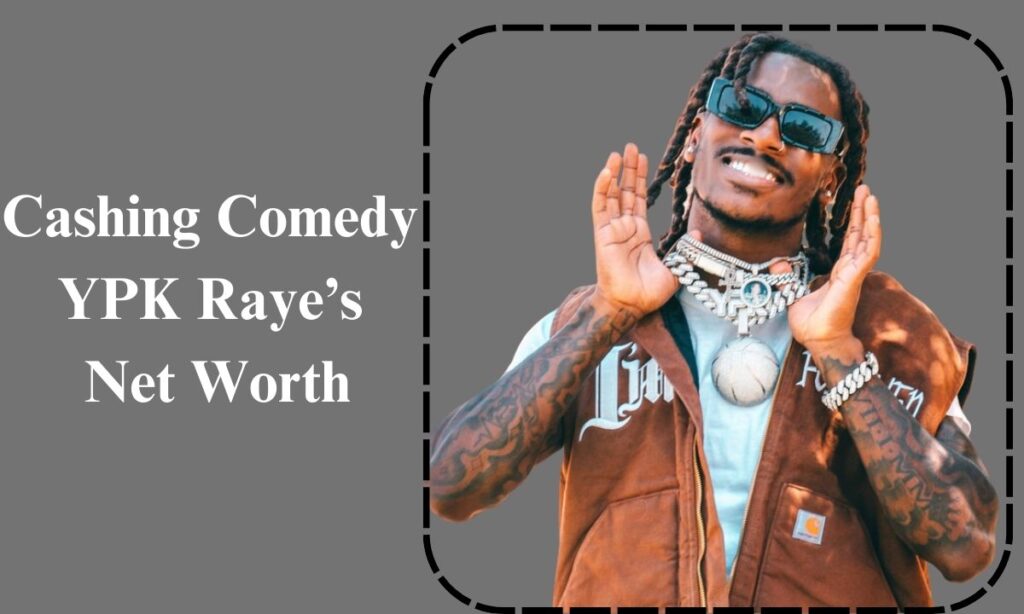 Cashing In on Comedy: YPK Raye’s Net Worth