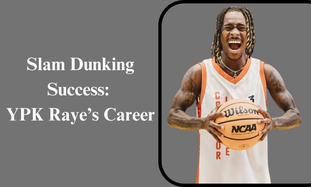 Slam Dunking Success: YPK Raye’s Career